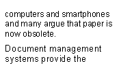 Text Box: computers and smartphones and many argue that paper is now obsolete.Document management systems provide the 