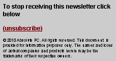 Text Box: To stop receiving this newsletter click below(unsubscribe)© 2010 Absolute PC. All rights reserved. This document  is provided for information purposes only. The names and icons of  actual companies and products herein may be the trademarks of their respective owners.